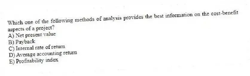 Which one of the following methods of analysis provides the best information on the cost-benefit aspects of a project?
A) Net present value
B) Payback
C) Internal rate of return
D) Average accounting return
E) Profitability index