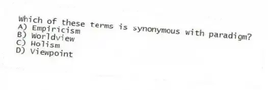 Which of these terms is synonymous with paradigm?
A) Empiricism
B) Worldview
C) Holism
D) Viewpoint
