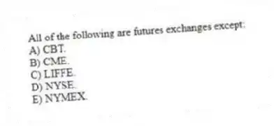 All of the following are futures exchanges except:
A) CBT.
B) CME.
C) LIFFE.
D) NYSE.
E) NYMEX.
