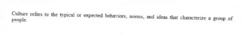 Culture refers to the typical or expected behaviors, norms, and ideas that characterize a group of people.