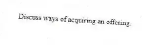 Discuss ways of acquiring an offering.