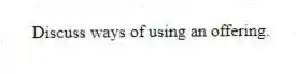 Discuss ways of using an offering.