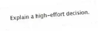 Explain a high-effort decision.
