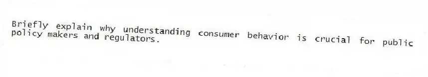 Briefly explain why understanding consumer behavior is crucial for public policy makers and regulators.
