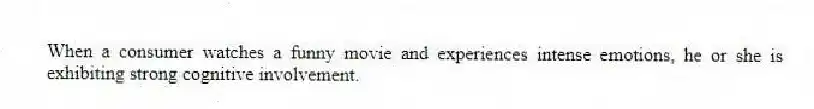 When a consumer watches a funny movie and experiences intense emotions, he or she is exhibiting strong cognitive involvement.