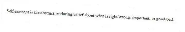 Self-concept is the abstract, enduring belief about what is right/wrong, important, or good/bad.