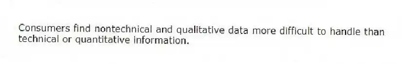 Consumers find nontechnical and qualitative data more difficult to handle than technical or quantitative information.