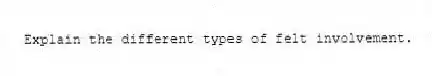 Explain the different types of felt involvement.