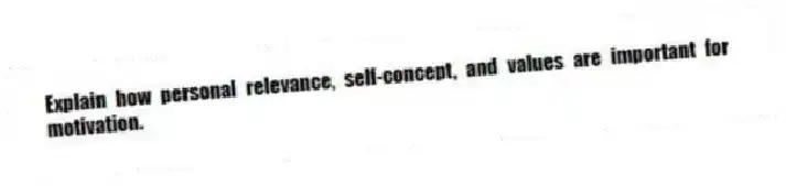 Explain how personal relevance, self-concept, and values are important for motivation.