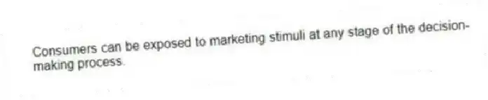 Consumers can be exposed to marketing stimuli at any stage of the decision-making process.