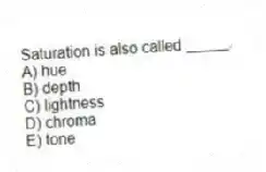 Saturation is also called _____.
A) hue
B) depth
C) lightness
D) chroma
E) tone
