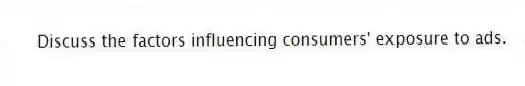 Discuss the factors influencing consumers' exposure to ads.