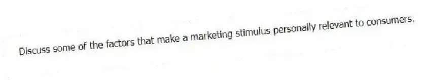 Discuss some of the factors that make a marketing stimulus personally relevant to consumers.
