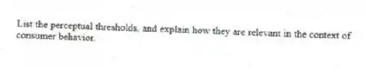 List the perceptual thresholds, and explain how they are relevant in the context of consumer behavior.