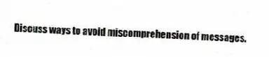 Discuss ways to avoid miscomprehension of messages.