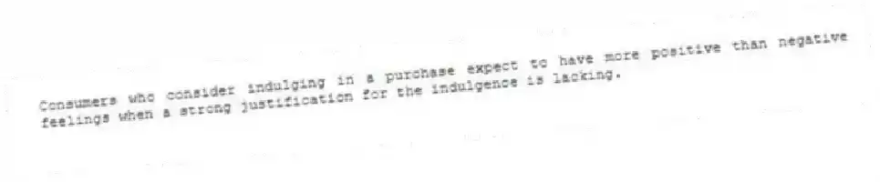 Consumers who consider indulging in a purchase expect to have more positive than negative feelings when a strong justification for the indulgence is lacking.