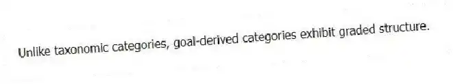 Unlike taxonomic categories, goal-derived categories exhibit graded structure.