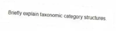 Briefly explain taxonomic category structures.