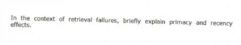 In the context of retrieval failures, briefly explain primacy and recency effects.