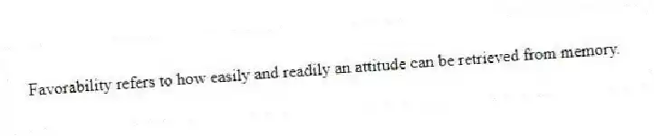 Favorability refers to how easily and readily an attitude can be retrieved from memory.