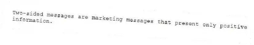 Two-sided messages are marketing messages that present only positive information.