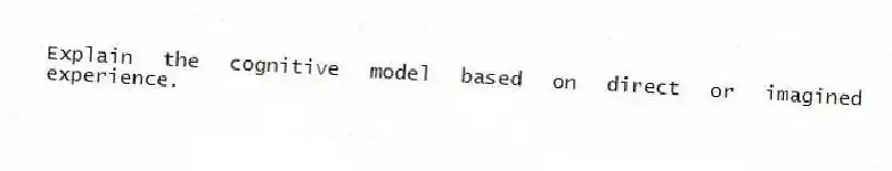 Explain the cognitive model based on direct or imagined experience.