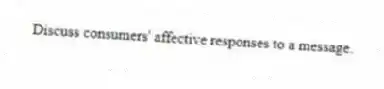 Discuss consumers' affective responses to a message.