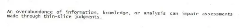 An overabundance of information, knowledge, or analysis can impair assessments made through thin-slice judgments.