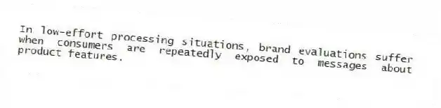 In low-effort processing situations, brand evaluations suffer when consumers are repeatedly exposed to messages about product features.