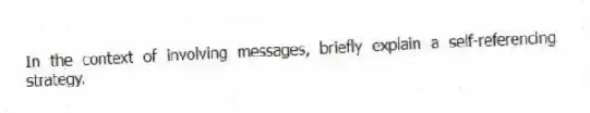 In the context of involving messages, briefly explain a self-referencing strategy.