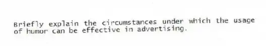 Briefly explain the circumstances under which the usage of humor can be effective in advertising.