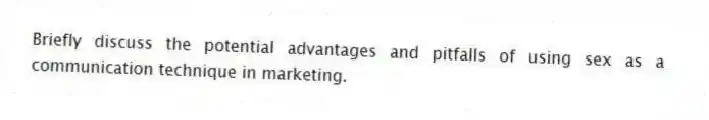 Briefly discuss the potential advantages and pitfalls of using sex as a communication technique in marketing.