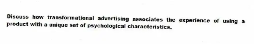 Discuss how transformational advertising associates the experience of using a product with a unique set of psychological characteristics.