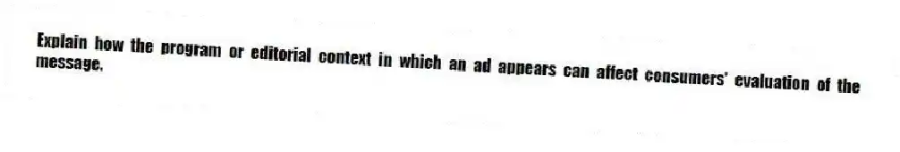 Explain how the program or editorial context in which an ad appears can affect consumers' evaluation of the message.