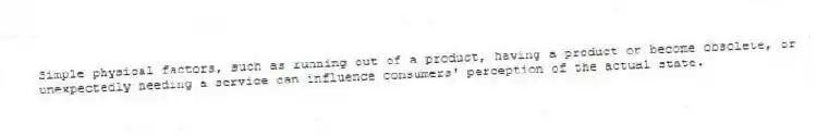 Simple physical factors, such as running out of a product, having a product or become obsolete, or unexpectedly needing a service can influence consumers' perception of the actual state.