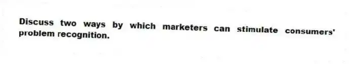 Discuss two ways by which marketers can stimulate consumers' problem recognition.