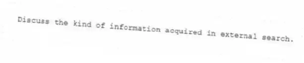 Discuss the kind of information acquired in external search.