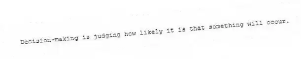 Decision-making is judging how likely it is that something will occur.
