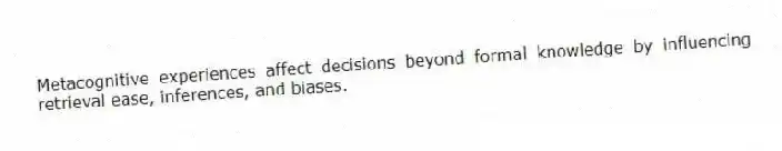 Metacognitive experiences affect decisions beyond formal knowledge by influencing retrieval ease, inferences, and biases.