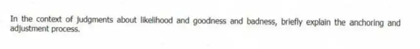 In the context of judgments about likelihood and goodness and badness, briefly explain the anchoring and adjustment process.