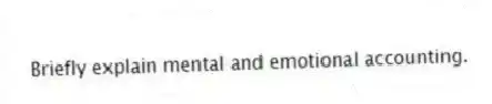 Briefly explain mental and emotional accounting.