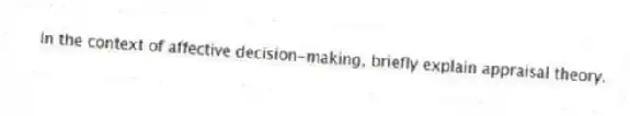 In the context of affective decision-making, briefly explain appraisal theory.