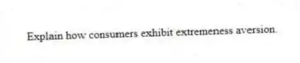 Explain how consumers exhibit extremeness aversion.