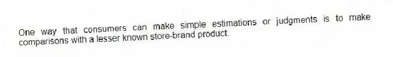 One way that consumers can make simple estimations or judgments is to make comparisons with a lesser known store-brand product.