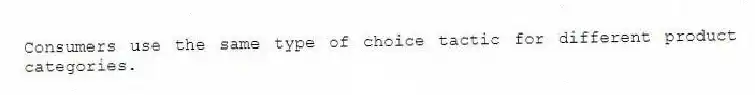 Consumers use the same type of choice tactic for different product categories.
