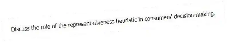 Discuss the role of the representativeness heuristic in consumers' decision-making.