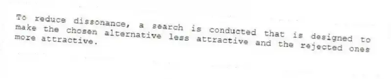 To reduce dissonance, a search is conducted that is designed to make the chosen alternative less attractive and the rejected ones more attractive.
