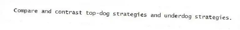Compare and contrast top-dog strategies and underdog strategies.