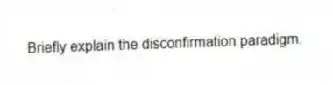 Briefly explain the disconfirmation paradigm.