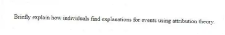 Briefly explain how individuals find explanations for events using attribution theory.